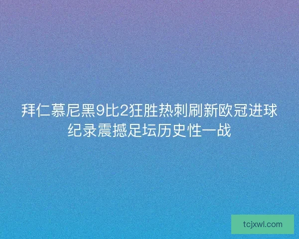拜仁慕尼黑9比2狂胜热刺刷新欧冠进球纪录震撼足坛历史性一战