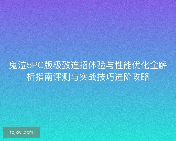 鬼泣5PC版极致连招体验与性能优化全解析指南评测与实战技巧进阶攻略